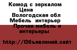 Комод с зеркалом › Цена ­ 30 000 - Вологодская обл. Мебель, интерьер » Прочая мебель и интерьеры   